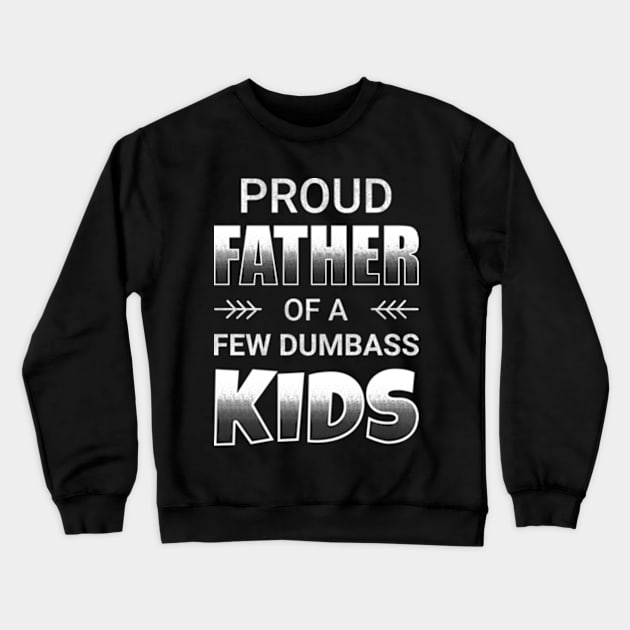 Proud Father Of Few Dumbass Kids Crewneck Sweatshirt by CreativeSalek